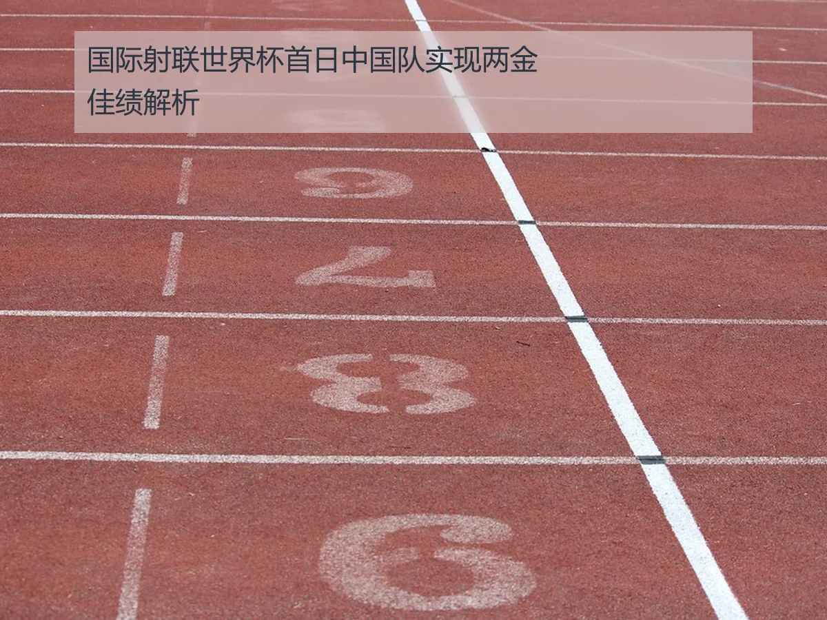 国际射联世界杯首日中国队实现两金佳绩解析